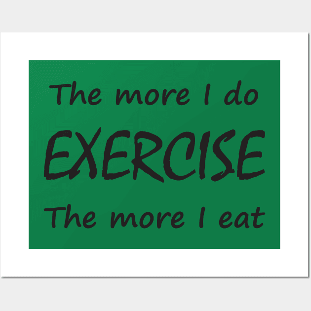 The more i do, exercise, the more i eat Wall Art by nabeelahmed